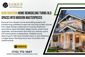 How-Houston-Home-Remodeling-Turns-Old-Spaces-into-Modern-Masterpieces