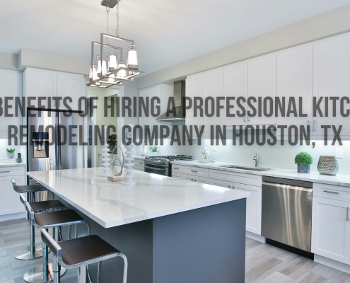 10 Benefits of Hiring a Professional Kitchen Remodeling Company in Houston, TX